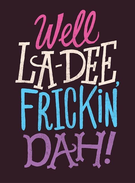 La Dee Frickin Dah